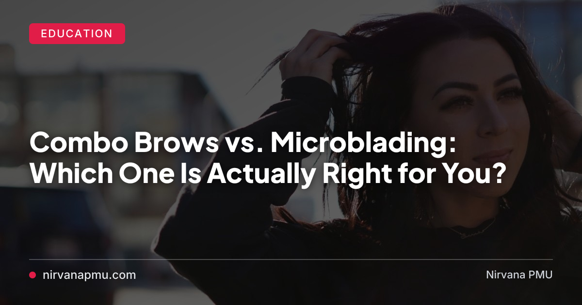 Combo Brows vs. Microblading: Which One Is Actually Right for You?
