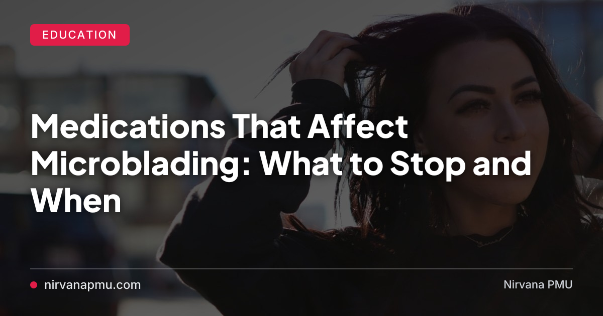 Medications That Affect Microblading: What to Stop and When