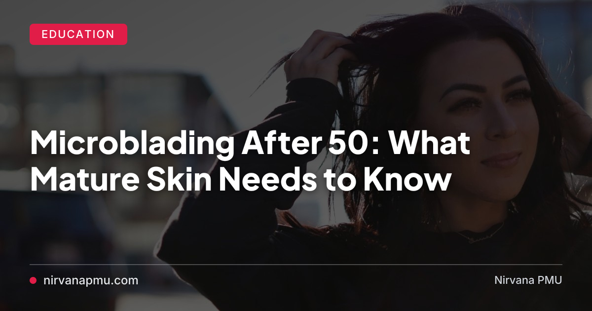 Microblading After 50: What Mature Skin Needs to Know