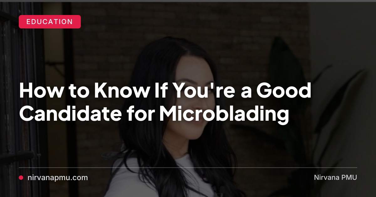 How to Know If You're a Good Candidate for Microblading