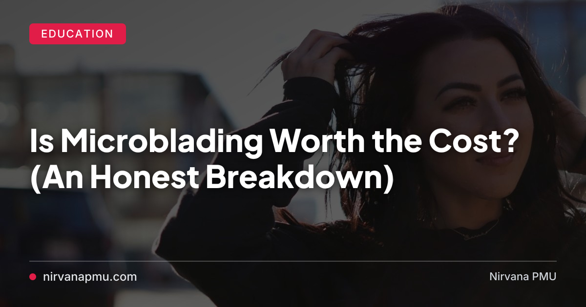 Is Microblading Worth the Cost? (An Honest Breakdown)