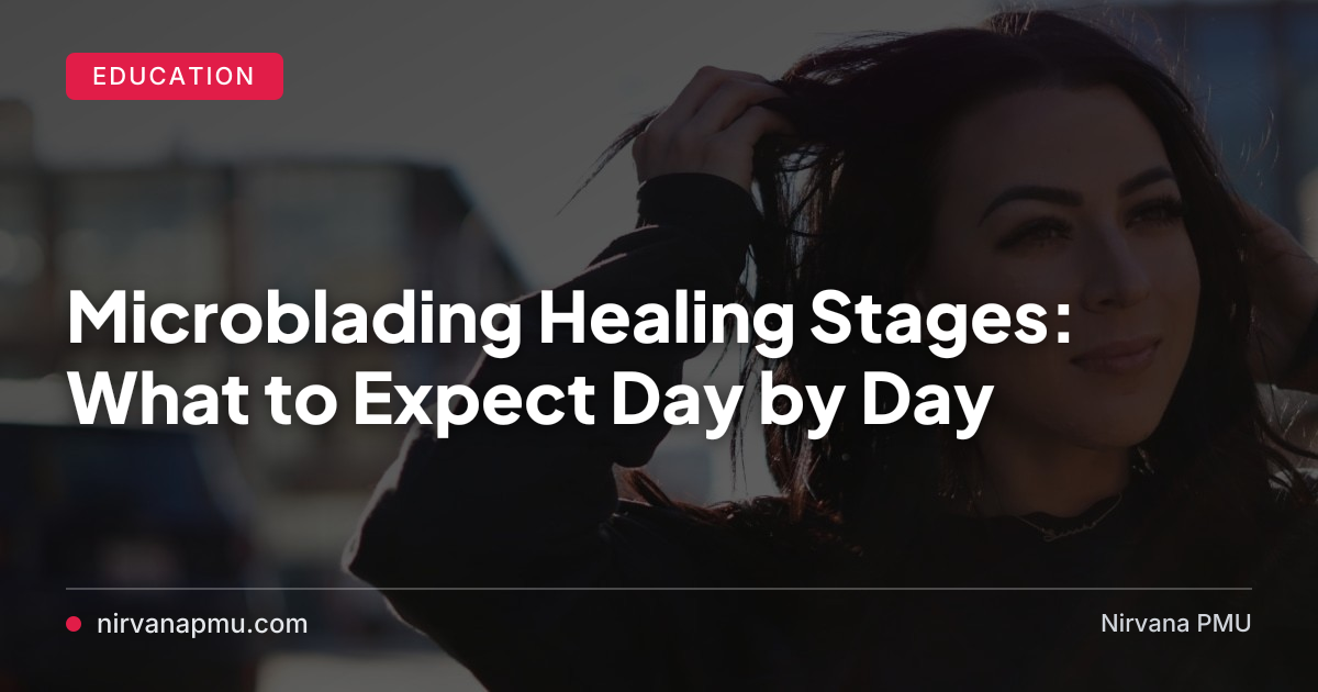 Microblading Healing Stages: What to Expect Day by Day