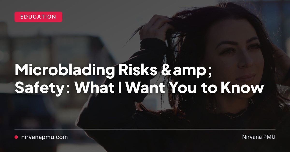 Microblading Risks & Safety: What I Want You to Know