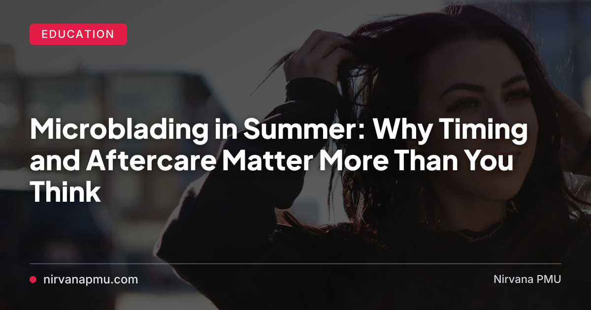 Summer is the hardest season to heal microblading — between the sweat, sun, and swimming, everything conspires against fresh pigment. Here's how to time your appointment and protect your results all season long.
