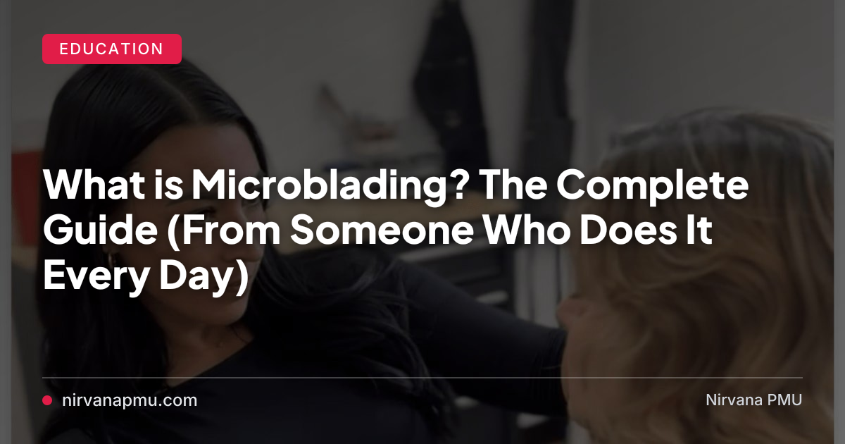 What is Microblading? The Complete Guide (From Someone Who Does It Every Day)